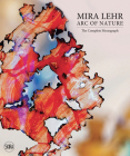 Mira Lehr: Arc of Nature By Mira Lehr (Artist), Thom Collins (Text by (Art/Photo Books)), Eleanor Heartney (Text by (Art/Photo Books)) Cover Image