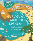 Guru'Guay Guide to Uruguay: Beaches, Ranches and Wine Country Cover Image