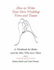 How to Write Your Own Wedding Vows and Toasts: A Workbook for Brides and the Men Who Love Them Cover Image