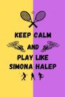 Keep Calm And Play Like Simona Halep: Tennis Themed Note Book By Happily Wellnoted Cover Image
