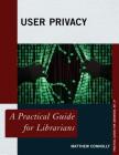 User Privacy: A Practical Guide for Librarians (Practical Guides for Librarians #37) By Matthew Connolly Cover Image
