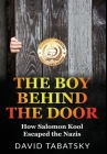 The Boy Behind The Door: How Salomon Kool Escaped the Nazis. Inspired by a True Story By David Tabatsky Cover Image