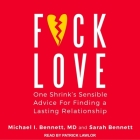 F*ck Love Lib/E: One Shrink's Sensible Advice for Finding a Lasting Relationship By Michael Bennett, D., Sarah Bennett Cover Image