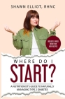Where Do I Start?: A Nutritionist's Guide to Naturally Managing Type 2 Diabetes By Rhnc Shawn Elliot Cover Image