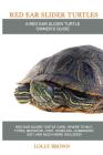 Red Ear Slider Turtles: Red Ear Slider Turtle care, where to buy, types, behavior, cost, handling, husbandry, diet, and much more included! A By Lolly Brown Cover Image
