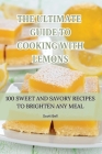 The Ultimate Guide to Cooking with Lemons By Scott Bell Cover Image