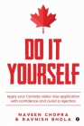 Do It Yourself: Apply your Canada visitor visa application with confidence and avoid a rejection By Ravnish Bhola, Naveen Chopra Cover Image