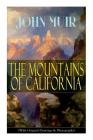 The Mountains of California (With Original Drawings & Photographs): Adventure Memoirs and Wilderness Study By John Muir Cover Image