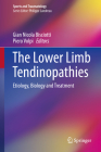 The Lower Limb Tendinopathies: Etiology, Biology and Treatment (Sports and Traumatology) By Giannicola Bisciotti (Editor), Piero Volpi (Editor) Cover Image