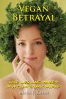 Vegan Betrayal: Love, lies, and hunger in a plants-only world By Mara Kahn Cover Image