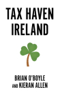 Tax Haven Ireland By Brian O’ Boyle, Kieran Allen Cover Image