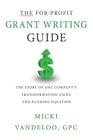 THE For-Profit Grant Writing Guide: The Story of One Company's Transformation Using the Funding Equation By Micki Vandeloo Gpc Cover Image