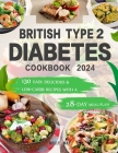 British Type 2 Diabetes Cookbook 2024: 130 Easy, Delicious & Low-Carbs Recipes With a 28-Day Meal Plan Cover Image