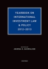 Yearbook on International Investment Law & Policy 2012-2013 (Yearbook on International Investment Law and Policy) By Andrea Bjorklund Cover Image