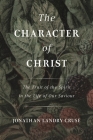 The Character of Christ: The Fruit of the Spirit in the Life of Our Saviour By Jonathan Landry Cruse Cover Image