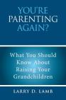 You're Parenting Again?: What You Should Know About Raising Your Grandchildren By Larry D. Lamb Cover Image