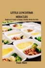 Little Lunchtime Miracles: Beginner's Guide to Happy, Healthy Meals for Kids Cover Image