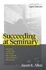Succeeding at Seminary: 12 Keys to Getting the Most out of Your Theological Education By Jason K. Allen Cover Image