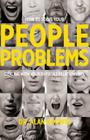 How to Solve Your People Problems: Dealing with Your Difficult Relationships By Alan Godwin, Barb Gordon (Editor) Cover Image