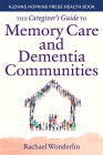 The Caregiver's Guide to Memory Care and Dementia Communities (Johns Hopkins Press Health Books) Cover Image