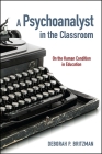 A Psychoanalyst in the Classroom: On the Human Condition in Education (Suny Series) By Deborah P. Britzman Cover Image