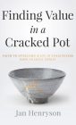 Finding Value in a Cracked Pot: Faith to Overcome + Joy in Forgiveness + Hope in Jesus Christ By Jan Henryson, Steve Breen (Foreword by) Cover Image