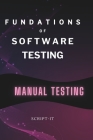 Foundations of Software Testing Explained: Manual Software Testing Book for an Agile Tester By Script It Cover Image
