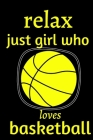 relax just girl who loves basketball: basketball journal notebook for who loves basketball, journal gift for girls, kids, teen age, coach .../110 page Cover Image