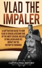 Vlad the Impaler: A Captivating Guide to How Vlad III Dracula Became One of the Most Crucial Rulers of Wallachia and His Impact on the H Cover Image