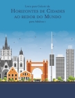 Livro para Colorir de Horizontes de Cidades ao redor do Mundo para Adultos 1 By Nick Snels Cover Image