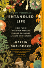 Entangled Life: How Fungi Make Our Worlds, Change Our Minds & Shape Our Futures By Merlin Sheldrake Cover Image
