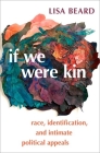 If We Were Kin: Race, Identification, and Intimate Political Appeals By Lisa Beard Cover Image