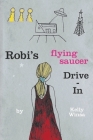 Robi's Flying Saucer Drive-In By Kelly Winsa Cover Image