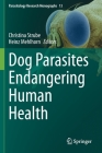 Dog Parasites Endangering Human Health (Parasitology Research Monographs #13) By Christina Strube (Editor), Heinz Mehlhorn (Editor) Cover Image