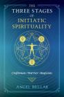 The Three Stages of Initiatic Spirituality: Craftsman, Warrior, Magician By Angel Millar Cover Image