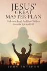 Jesus's Great Master Plan to Rescues Earth and Her Children from the Spiritual Fall Cover Image