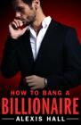 How to Bang a Billionaire (Arden St. Ives #1) By Alexis Hall Cover Image