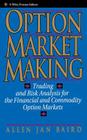Option Market Making: Trading and Risk Analysis for the Financial and Commodity Option Markets (Wiley Finance #21) By Allen Jan Baird Cover Image