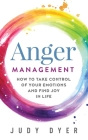 Anger Management: How to Take Control of Your Emotions and Find Joy in Life By Judy Dyer Cover Image
