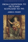 From Caledonia to Pictland: Scotland to 795 (New Edinburgh History of Scotland #1) Cover Image