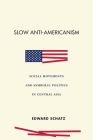 Slow Anti-Americanism: Social Movements and Symbolic Politics in Central Asia By Edward Schatz Cover Image
