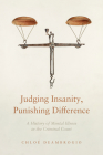 Judging Insanity, Punishing Difference: A History of Mental Illness in the Criminal Court (Cultural Lives of Law) By Chloé Deambrogio Cover Image
