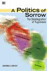 A Politics Of Sorrow:  The Disintegration of Yugoslavia By Davorka Ljubisic Cover Image