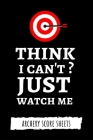 Think I Can't? Just Watch Me: Archery Target Score Sheets / Log Book / Score Cards / Record Book, Archery Gifts By Pink Panda Press Cover Image
