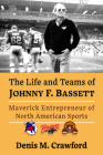 The Life and Teams of Johnny F. Bassett: Maverick Entrepreneur of North American Sports By Denis M. Crawford Cover Image