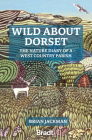 Wild about Dorset: The Nature Diary of a West Country Parish By Brian Jackman, Carry Ackroyd (Illustrator) Cover Image