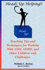 Heads Up Helping!! Teaching Tips and Techniques for Working with Add, ADHD, and Other Children with Challenges Cover Image