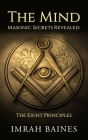 The Mind: Masonic Secrets Revealed: The Eight Principles Cover Image