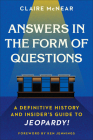 Answers in the Form of Questions: A Definitive History and Insider's Guide to Jeopardy! By Claire McNear, Ken Jennings (Foreword by) Cover Image