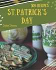 500 St. Patrick's Day Recipes: A Highly Recommended St. Patrick's Day Cookbook Cover Image